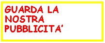 Casella di testo: GUARDA LA NOSTRA PUBBLICITA 