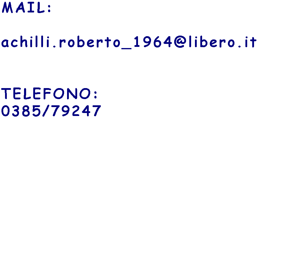 Casella di testo: MAIL:achilli.roberto_1964@libero.itTELEFONO:0385/79247